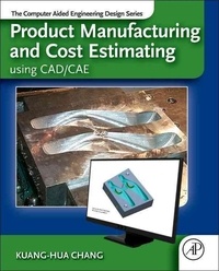Product Manufacturing and Cost Estimating Using CAD/CAE - The Computer Aided Engineering Design Series.