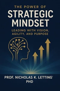 The Power of a Strategic Mindset: Leading with Vision, Agility, and Purpose