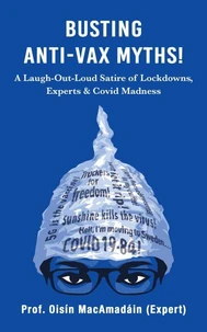 Busting Anti-Vax Myths!: A Laugh-Out-Loud Satire of Lockdowns, Experts &amp; Covid Madness