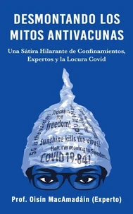 Desmontando los Mitos Antivacunas: Una Sátira Hilarante de Confinamientos, Expertos y la Locura Covid