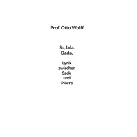 Prof. Otto Wolff - So lala Dada - Lyrik zwischen Sack und Plörre.