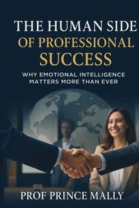 The Human Side of Professional Success :Why Emotional Intelligence Matters More Than Ever