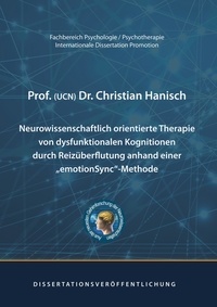 Prof. (UCN) Dr. Christian Hanisch - Neurowissenschaftlich orientierte Therapie von dysfunktionalen Kognitionen durch Reizüberflutung anhand einer emotionSync-Methode - Dissertation.