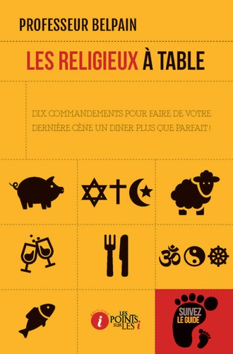  Professeur Belpain - Les religieux à table - Dix commandements pour faire de votre dernière cène un dîner plus que parfait !.