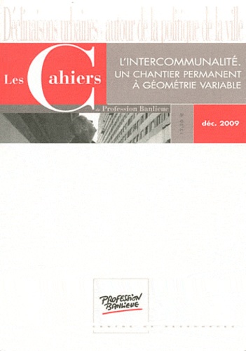 Olivia Maire - Les Cahiers de Profession Banlieue Décembre 2009 : L'intercommunalité : un chantier permanent à géométrie variable.