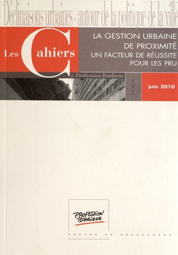 Olivia Maire - Les Cahiers de Profession Banlieue Juin 2010 : La gestion urbaine de proximité - Un facteur de réussite pour les PRU.