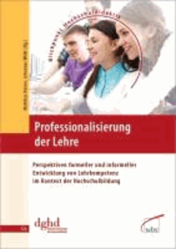 Professionalisierung der Lehre - Perspektiven formeller und informeller Entwicklung von Lehrkompetenz im Kontext der Hochschulbildung.