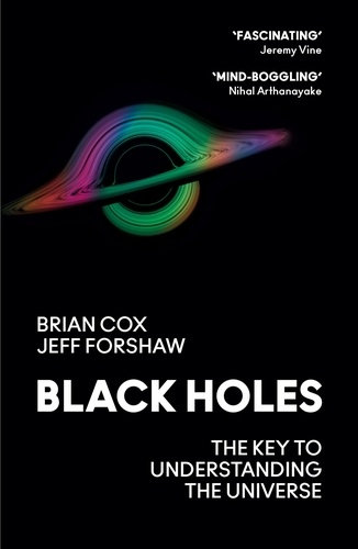Professor Brian Cox et Professor Jeff Forshaw - Black Holes - The Key to Understanding the Universe.