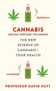 Professor David Nutt - Cannabis (seeing through the smoke) - The New Science of Cannabis and Your Health.