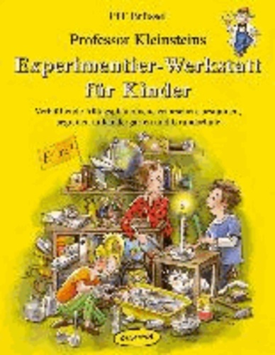 Professor Kleinsteins Experimentier-Werkstatt für Kinder - Verblüffende Alltagsphänomene erforschen, bestaunen, begreifen in Kindergarten, Grundschule und zu Hause.