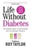 Life Without Diabetes. The definitive guide to understanding and reversing your type 2 diabetes