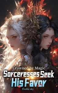 Crowned by Magic: Sorceresses Seek His Favor - Crowned by Magic: Sorceresses Seek His Favor, #1