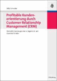Profitable Kundenorientierung durch Customer Relationship Management (CRM) - Wertvolle Kunden gewinnen, begeistern und dauerhaft binden.
