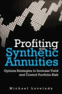 Profiting with Synthetic Annuities - Option Strategies to Increase Yield and Control Portfolio Risk.