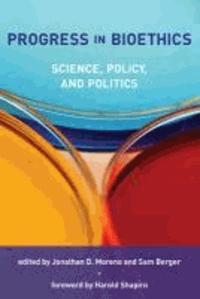 Progress in Bioethics - Science, Policy, and Politics.