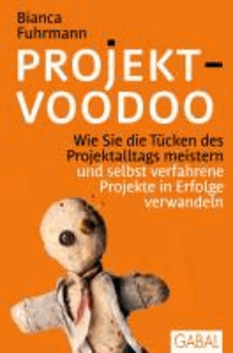 Projekt-Voodoo® - Wie Sie die Tücken des Projektalltags meistern und selbst verfahrene Projekte in Erfolge verwandeln.