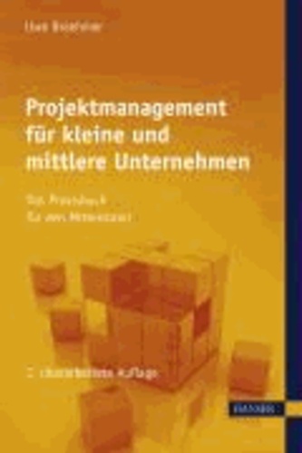 Projektmanagement für kleine und mittlere Unternehmen - Das Praxisbuch für den Mittelstand.