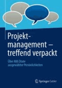 Projektmanagement - treffend verpackt - Über 800 Zitate ausgewählter Persönlichkeiten.