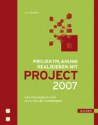 Projektplanung realisieren mit Project 2007 - Das Praxisbuch für alle Project-Anwender.