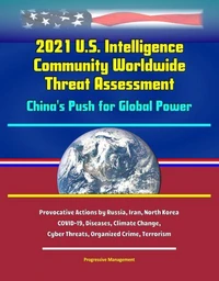 2021 U.S. Intelligence Community Worldwide Threat Assessment - China's Push for Global Power; Provocative Actions by Russia, Iran, North Korea; COVID-19, Diseases, Climate Change, Cyber Threats, Organ