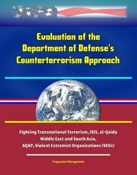 Evaluation of the Department of Defense's Counterterrorism Approach -Fighting Transnational Terrorism, ISIS, al-Qaida, Middle East and South Asia, AQAP, Violent Extremist Organizations (VEOs)