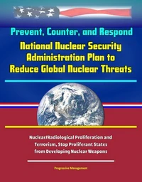 Prevent, Counter, and Respond - National Nuclear Security Administration Plan to Reduce Global Nuclear Threats, Nuclear/Radiological Proliferation and Terrorism, Stop Proliferant States from Developin