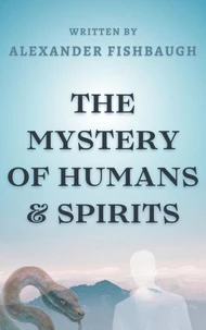 The Mystery Of Humans &amp; Spirits