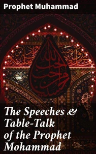 The Speeches &amp; Table-Talk of the Prophet Mohammad