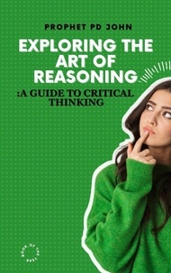  Prophet PD John - Exploring The Art Of Reasoning: A Guide to Critical Thinking.