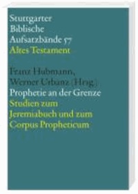 Prophetie an der Grenze - Studien zum Jeremiabuch und zum Corpus Propheticum.