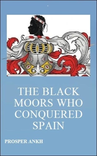  Prosper Ankh - The Black Moors who Conquered Spain.