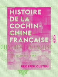 Prosper Cultru - Histoire de la Cochinchine française - Des origines à 1883.