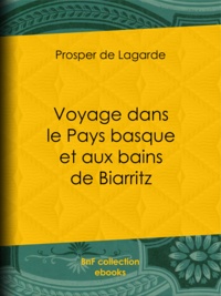 Prosper de Lagarde - Voyage dans le Pays basque et aux bains de Biarritz.