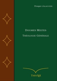 Téléchargement gratuit du texte du livre Dogmes Mixtes  - Théologie Générale par Prosper Jalaguier 9782322485154 RTF in French