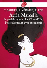 Prosper Mérimée et Théophile Gautier - Arria Marcella ; Le pied de momie ; La Vénus d'Ille ; Petite discussion avec une momie.