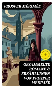 Gesammelte Romane &amp; Erzählungen von Prosper Mérimée