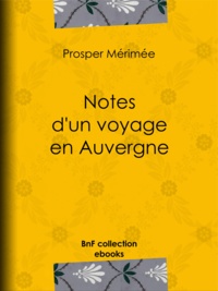 Prosper Mérimée - Notes d'un voyage en Auvergne.