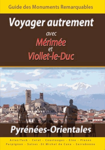 Prosper Mérimée et Eugène Viollet-le-Duc - Voyager Autrement avec Merimee et Viollet-le-Duc - Monuments Remarquables des Pyrenees-Orientales.