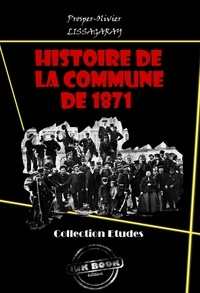 Prosper-Olivier Lissagaray - Histoire de La Commune de 1871 [édition intégrale revue et mise à jour].