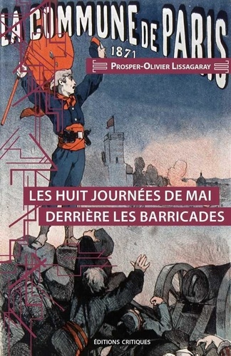Prosper-Olivier Lissagaray - Les huit journées de mai derrière les barricades - La Commune de Paris, 1871.
