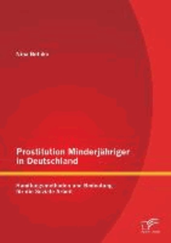 Prostitution Minderjähriger in Deutschland: Handlungsmethoden und Bedeutung für die Soziale Arbeit.