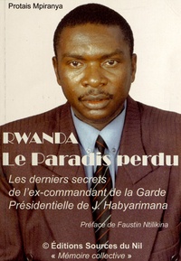 Protais Mpiranya - Rwanda : le paradis perdu - Les derniers secrets de l'ex-commandant de la Garde présidentielle de Juvénal Habyarimana.
