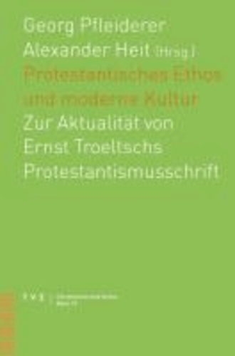 Protestantisches Ethos und moderne Kultur - Zur Aktualität von Ernst Troeltschs Protestantismusschrift.