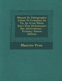 Manuel de Paléographie Latine Et Francaise Du Vie Au XVIIe Siècle