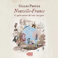 Nouvelle-france. ce qu'on aurait du vous enseigner