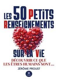 Proust Jérôme - Les 50 Petits Renseignements sur la vie - Découvrir ce que les êtres humains sont….