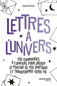 Lettres à l'Univers - 200 commandes à l'univers pour libérer le pouvoir de vos émotions et transformer votre vie.