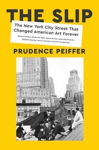 Prudence Peiffer - The Slip - The New York City Street That Changed American Art Forever.