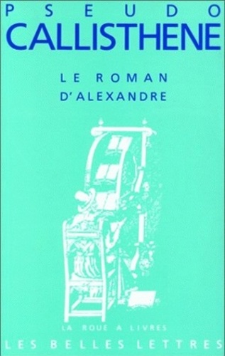  Pseudo-Callisthène - Le Roman d'Alexandre - La vie et les hauts faits d'Alexandre de Macédoine.