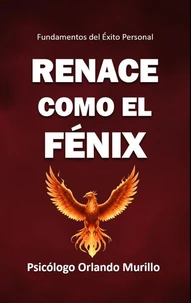 Renace como el Fénix: Fundamentos del Éxito Personal